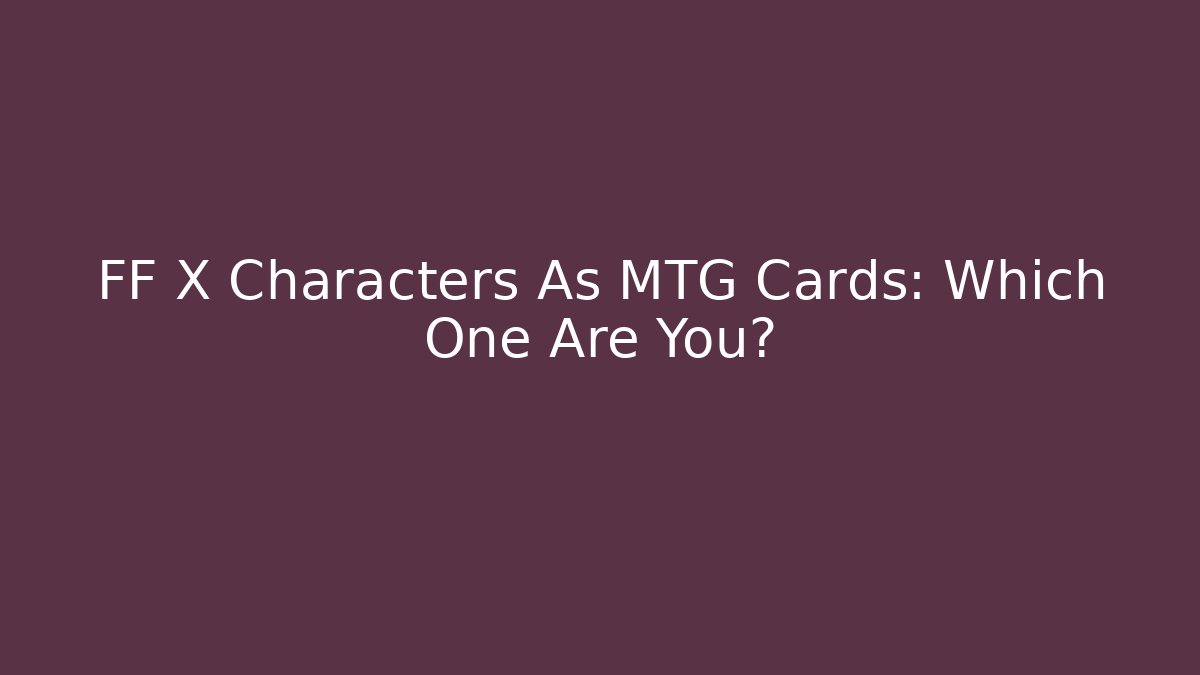 FF X Characters As MTG Cards: Which One Are You?
