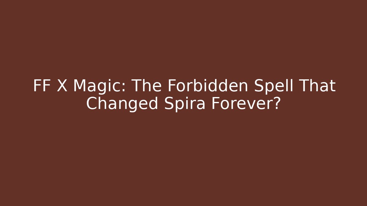 FF X Magic: The Forbidden Spell That Changed Spira Forever? - Create More Assets
