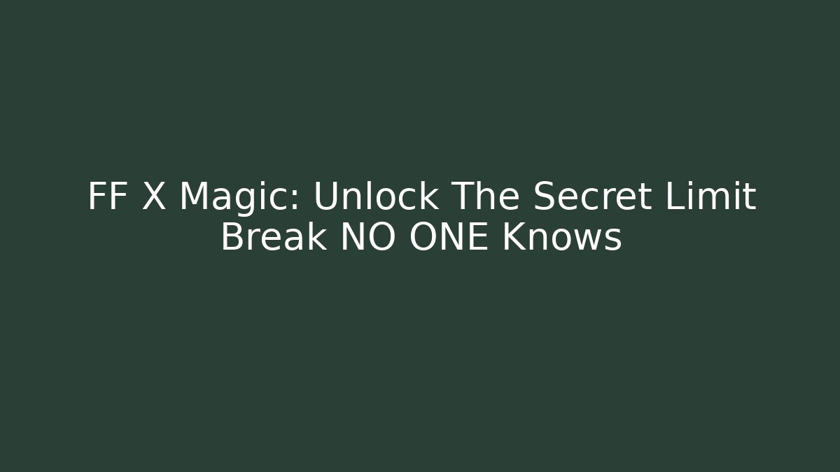 FF X Magic: Unlock The Secret Limit Break NO ONE Knows - Create More Assets