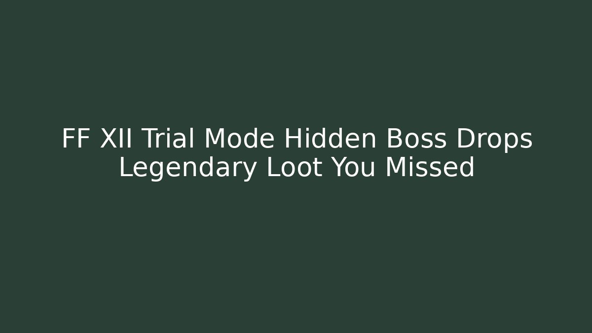 FF XII Trial Mode Hidden Boss Drops Legendary Loot You Missed