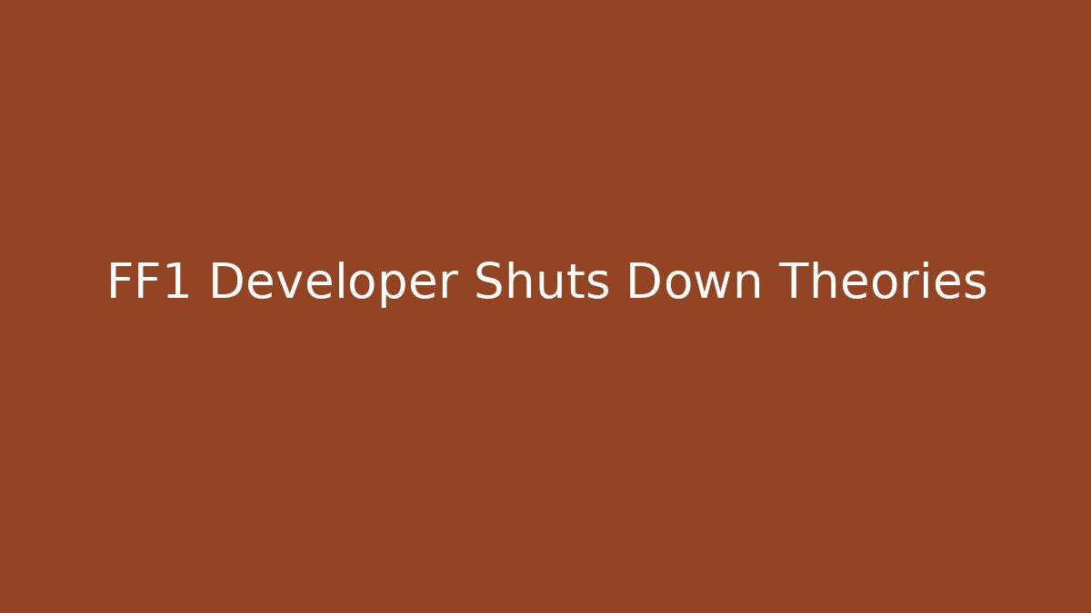 FF1 Developer Shuts Down Theories