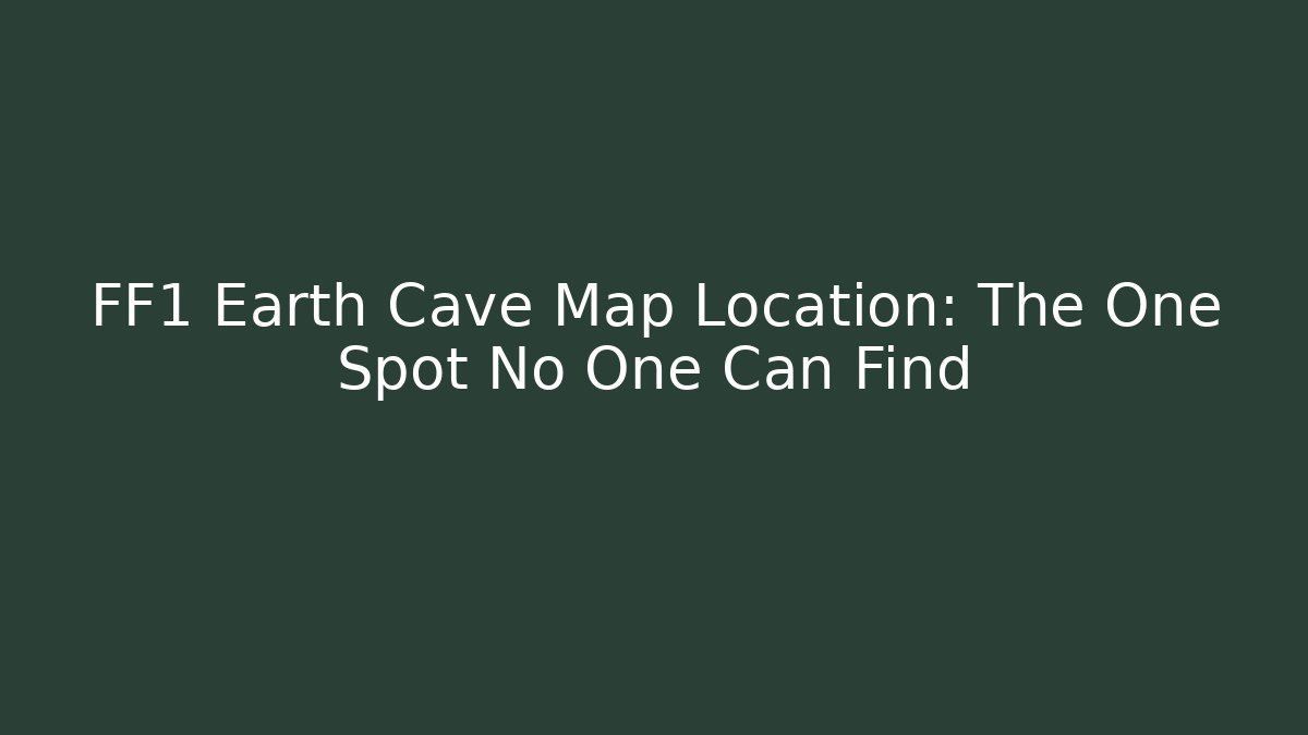 FF1 Earth Cave Map Location: The One Spot No One Can Find