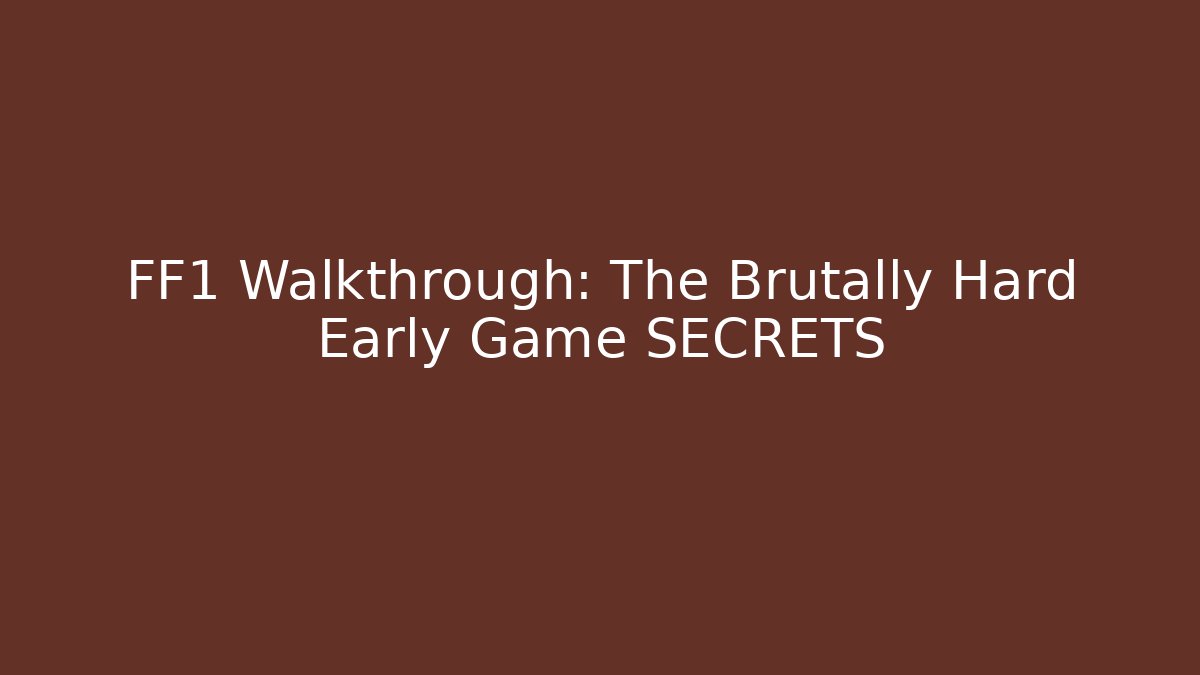 FF1 Walkthrough: The Brutally Hard Early Game SECRETS