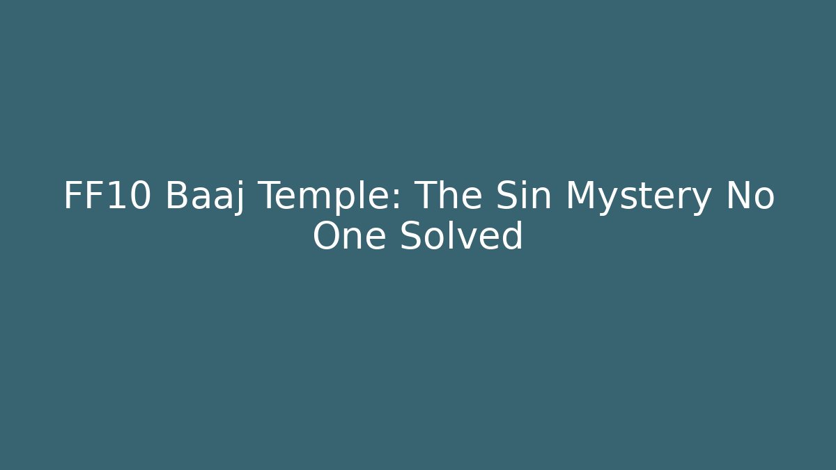 FF10 Baaj Temple: The Sin Mystery No One Solved