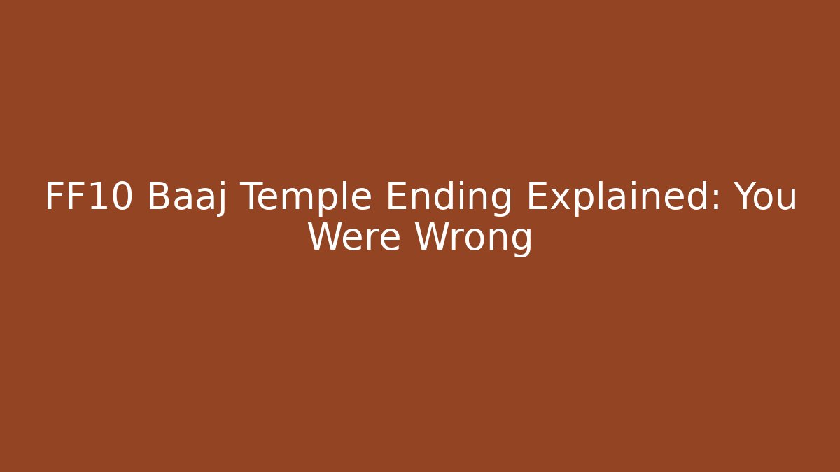 FF10 Baaj Temple Ending Explained: You Were Wrong