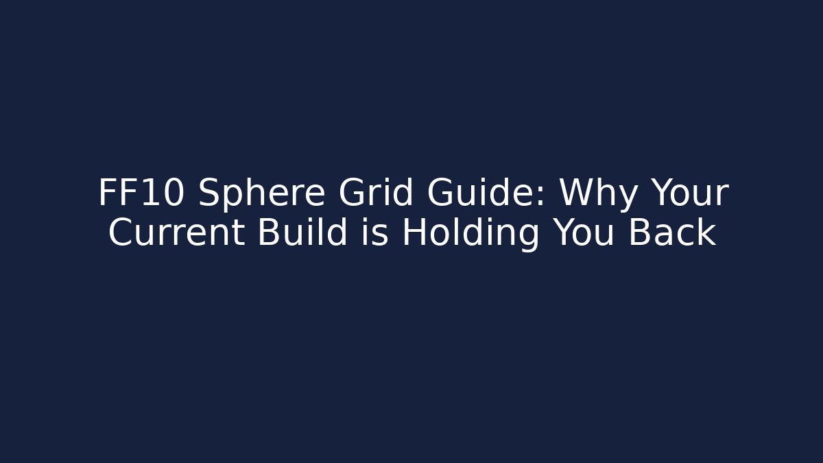 FF10 Sphere Grid Guide: Why Your Current Build is Holding You Back - Create More Assets