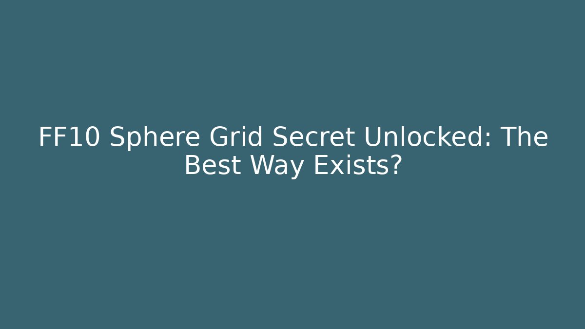 FF10 Sphere Grid Secret Unlocked: The Best Way Exists?