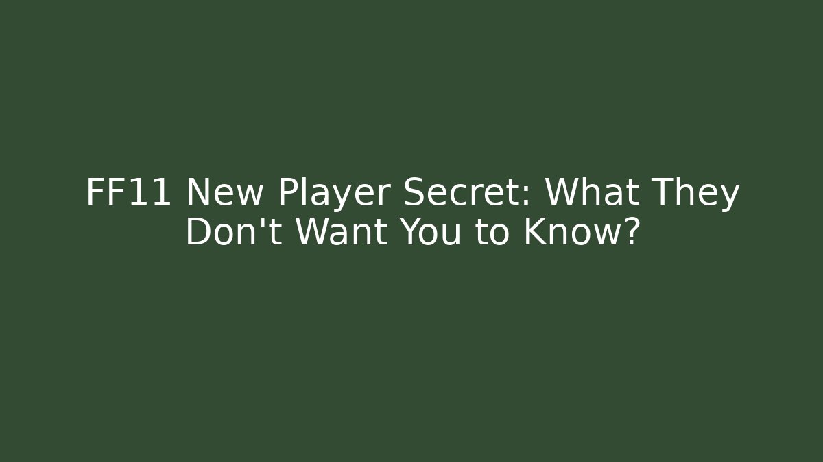 FF11 New Player Secret: What They Don’t Want You to Know?