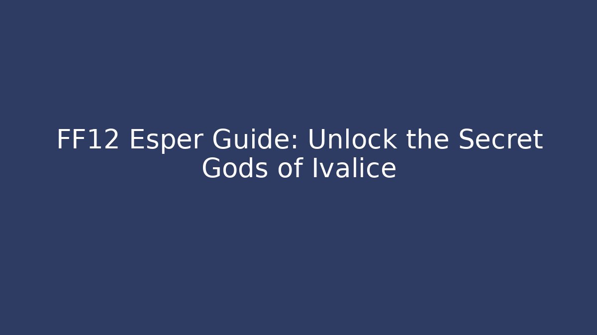 FF12 Esper Guide: Unlock the Secret Gods of Ivalice