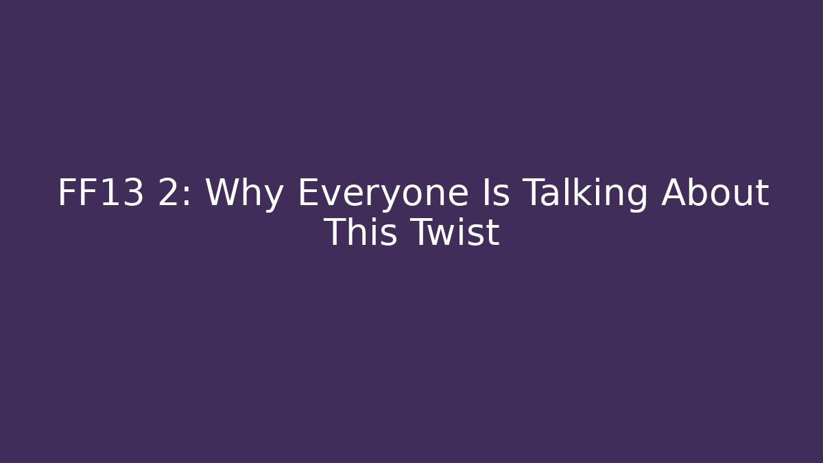 FF13 2: Why Everyone Is Talking About This Twist - Create More Assets