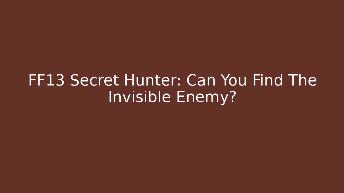 FF13 Secret Hunter: Can You Find The Invisible Enemy?