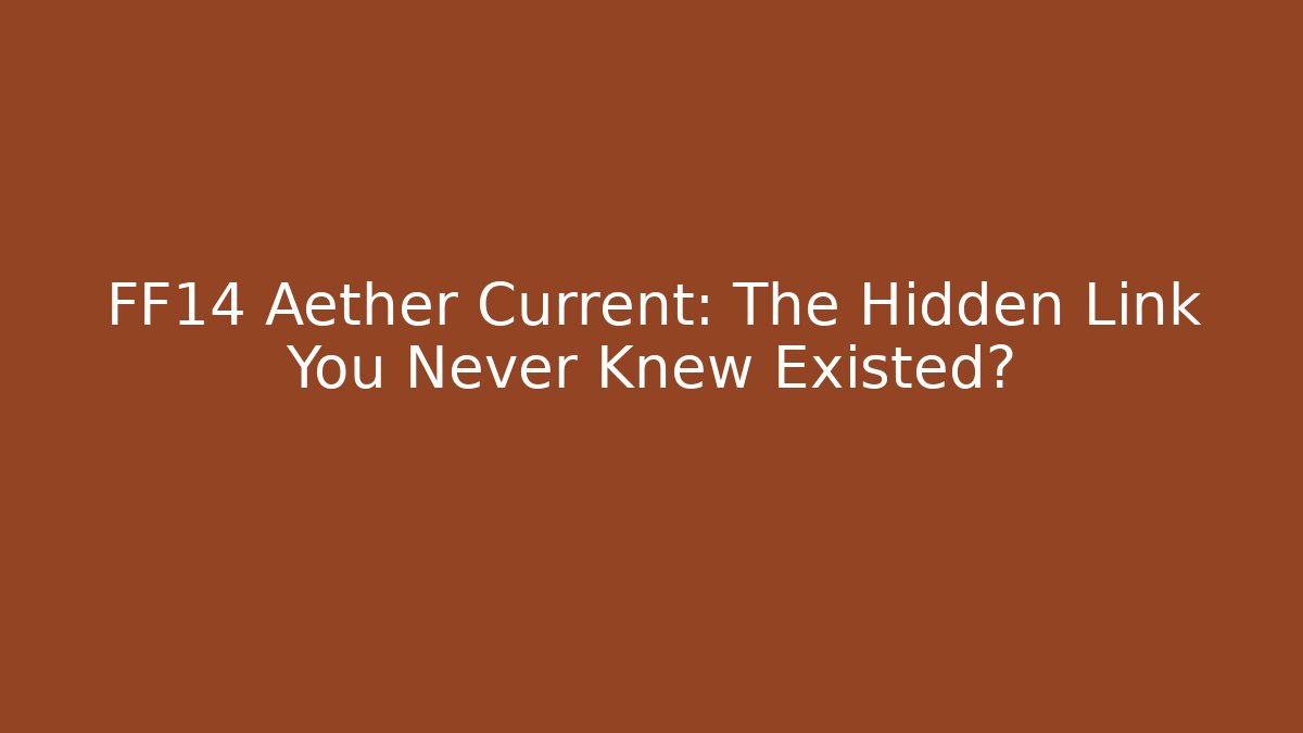 FF14 Aether Current: The Hidden Link You Never Knew Existed?