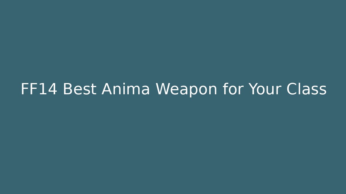 FF14 Best Anima Weapon for Your Class - Create More Assets
