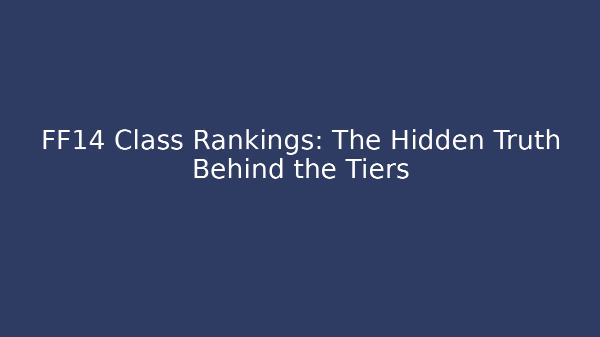FF14 Class Rankings: The Hidden Truth Behind the Tiers