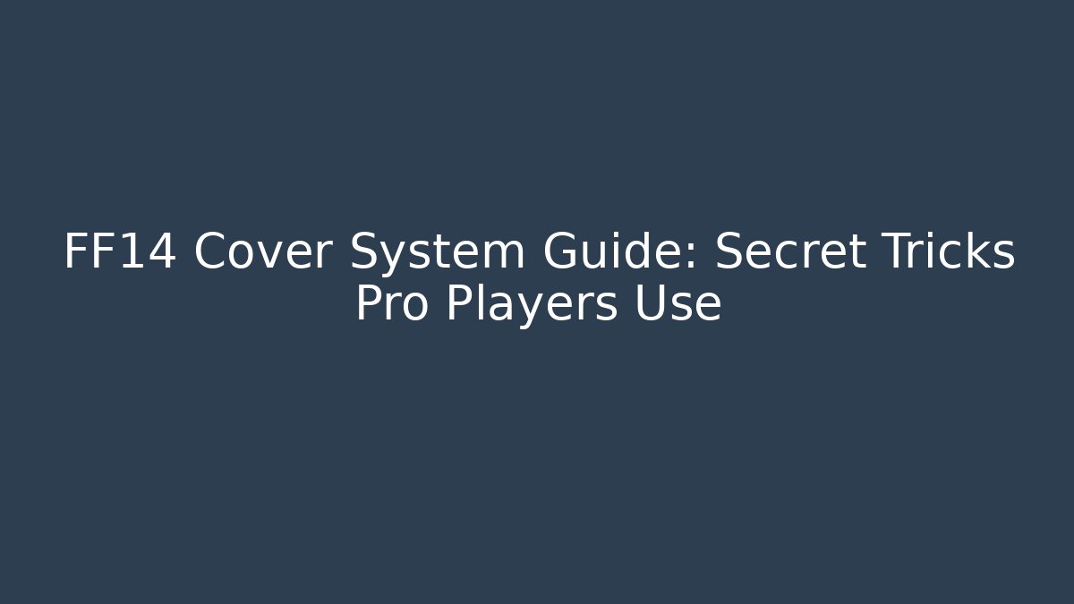 FF14 Cover System Guide: Secret Tricks Pro Players Use