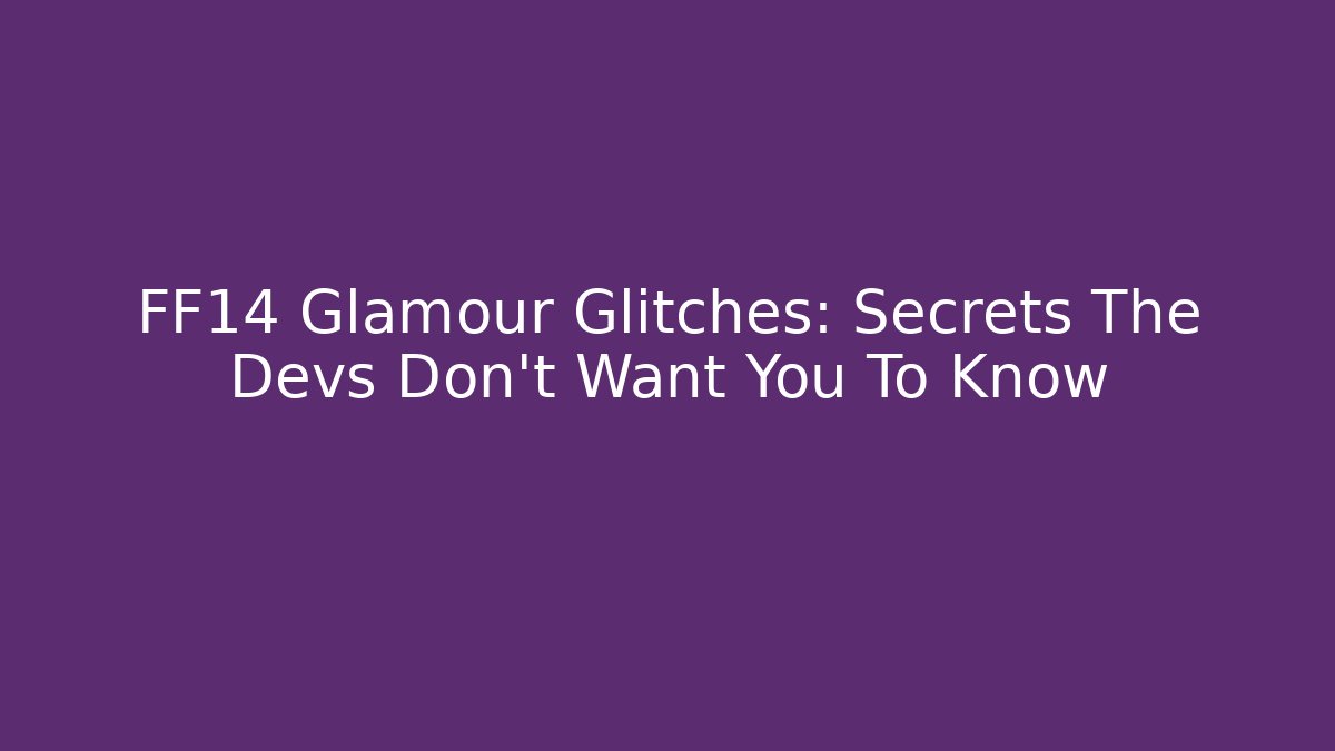 FF14 Glamour Glitches: Secrets The Devs Don't Want You To Know