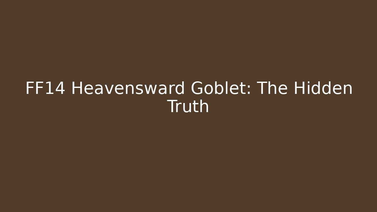 FF14 Heavensward Goblet: The Hidden Truth