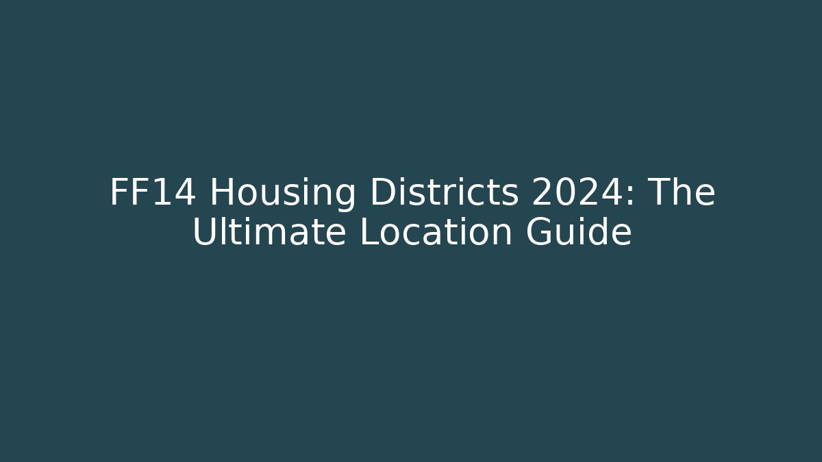 FF14 Housing Districts 2024: The Ultimate Location Guide