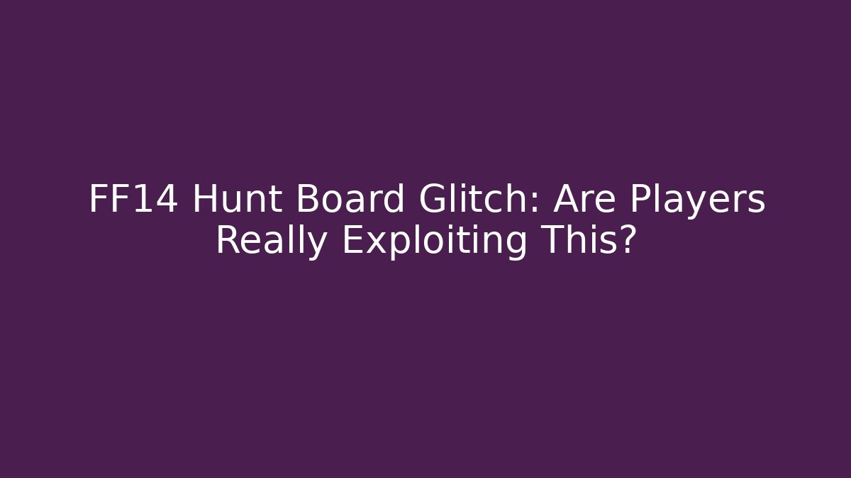 FF14 Hunt Board Glitch: Are Players Really Exploiting This?