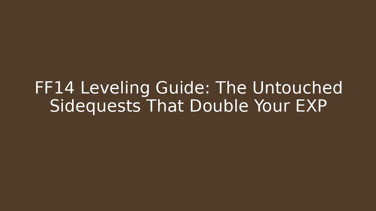FF14 Leveling Guide: The Untouched Sidequests That Double Your EXP - Create More Assets
