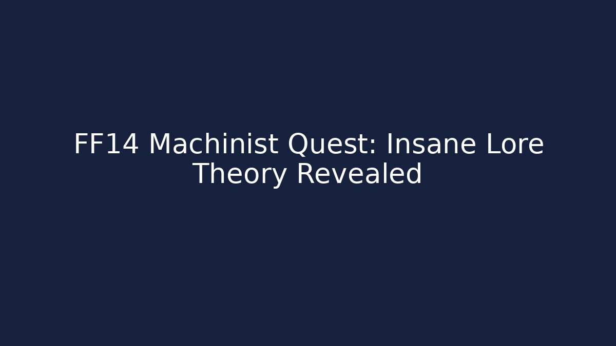 FF14 Machinist Quest: Insane Lore Theory Revealed