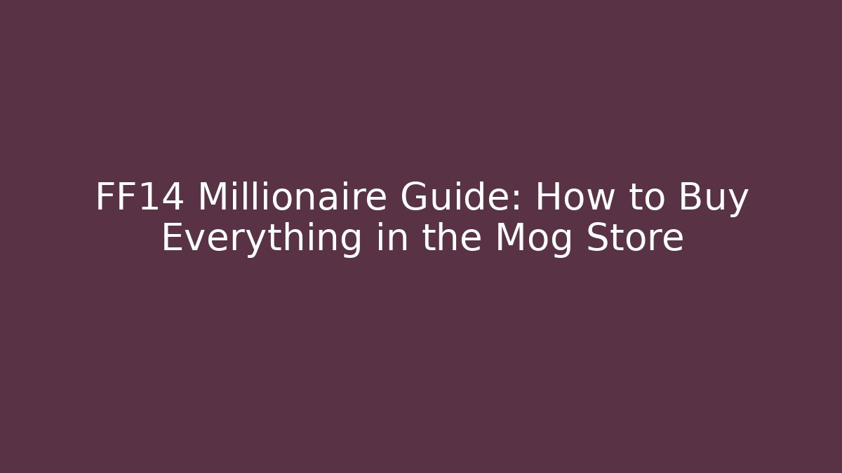 FF14 Millionaire Guide: How to Buy Everything in the Mog Store