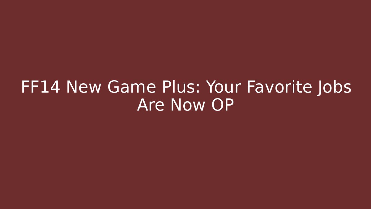 FF14 New Game Plus: Your Favorite Jobs Are Now OP