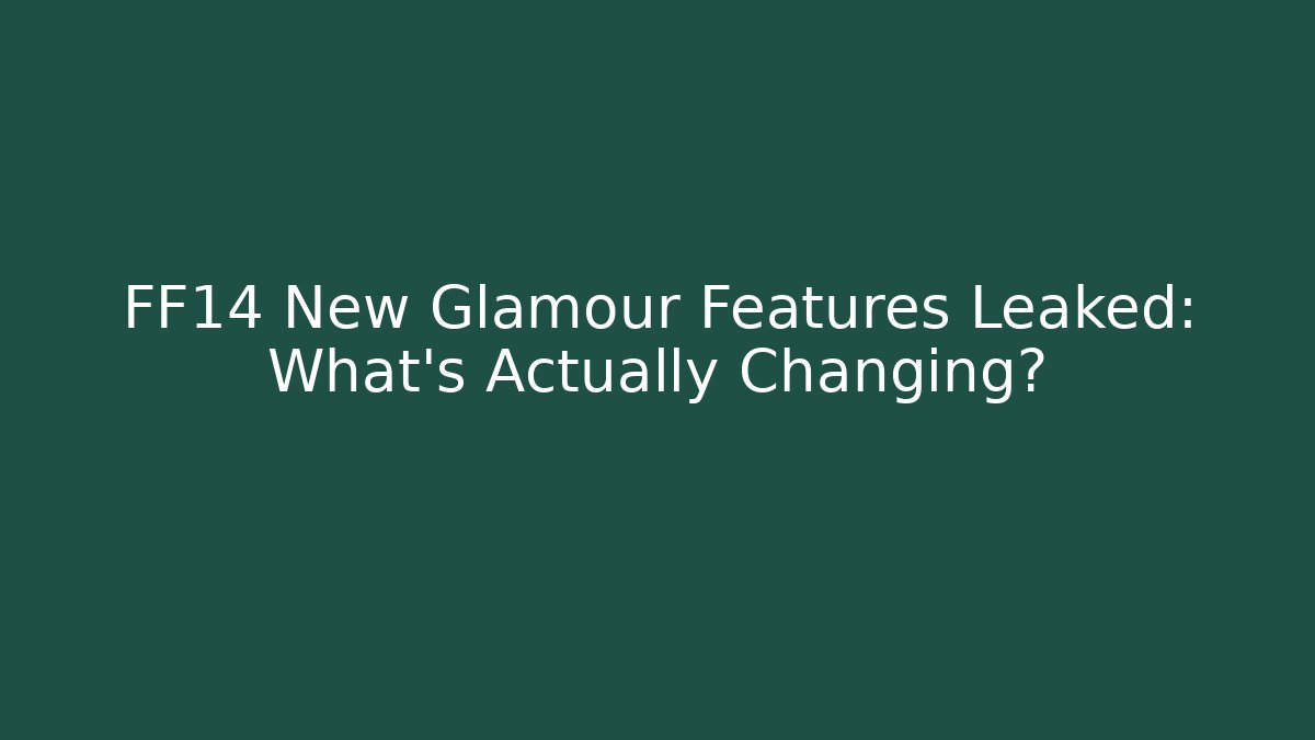 FF14 New Glamour Features Leaked: What's Actually Changing?