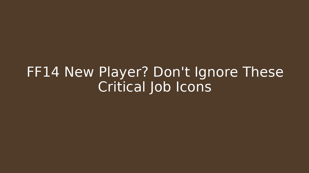 FF14 New Player? Don't Ignore These Critical Job Icons