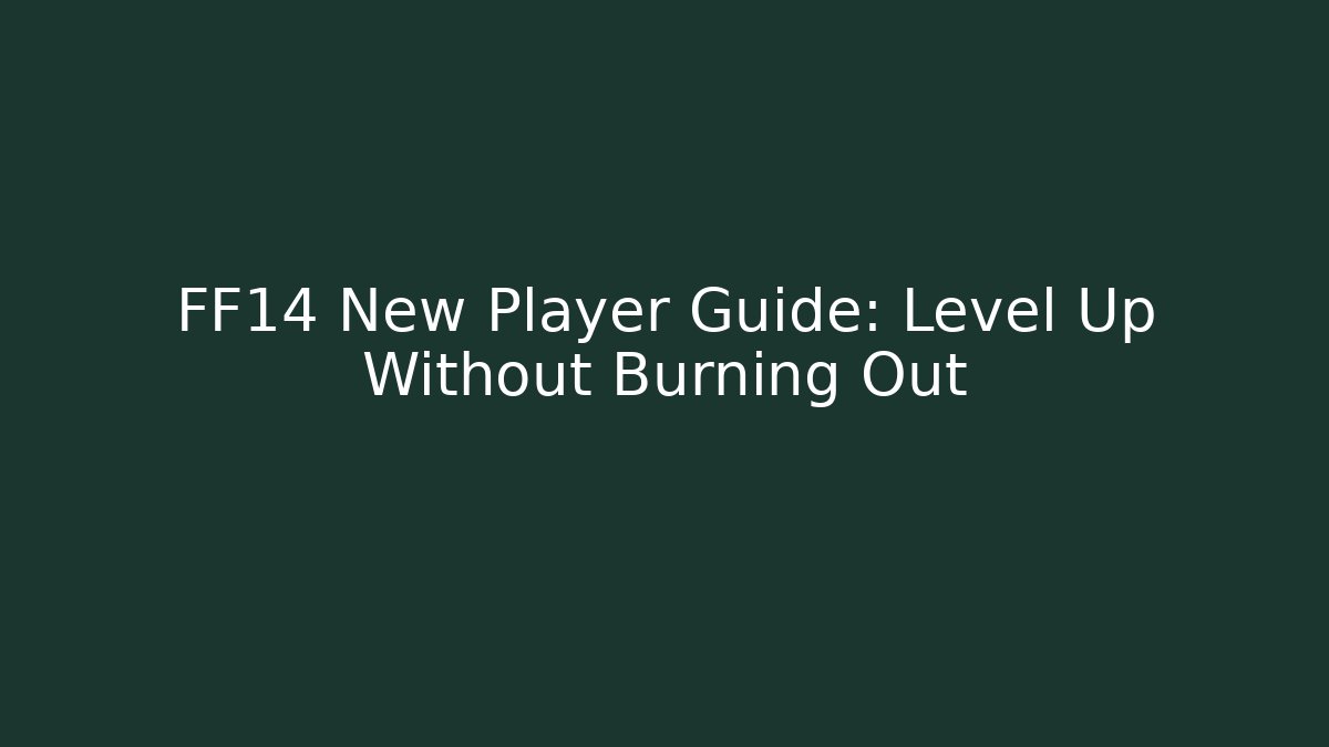FF14 New Player Guide: Level Up Without Burning Out