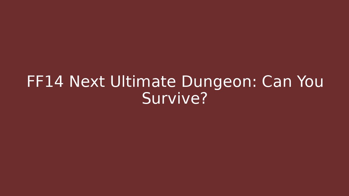 FF14 Next Ultimate Dungeon: Can You Survive?
