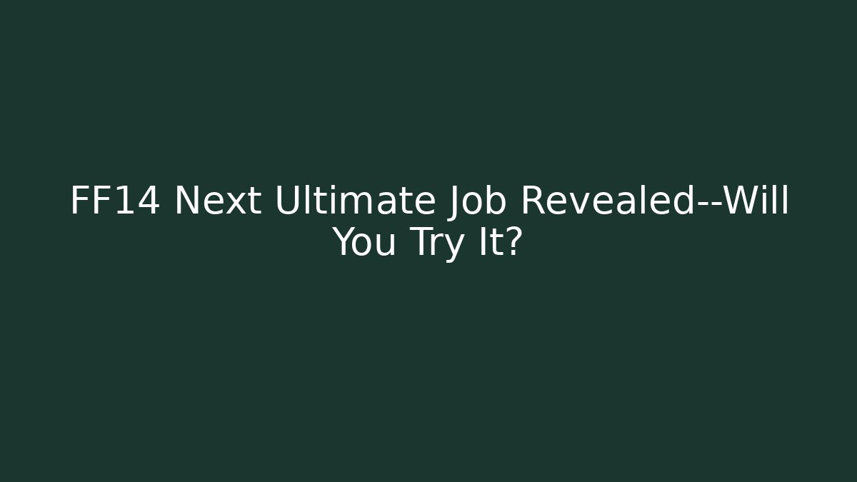 FF14 Next Ultimate Job Revealed—Will You Try It?