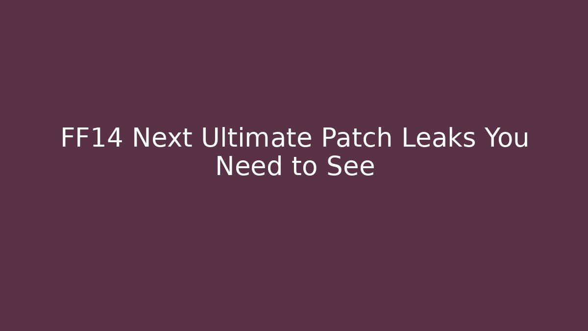 FF14 Next Ultimate Patch Leaks You Need to See