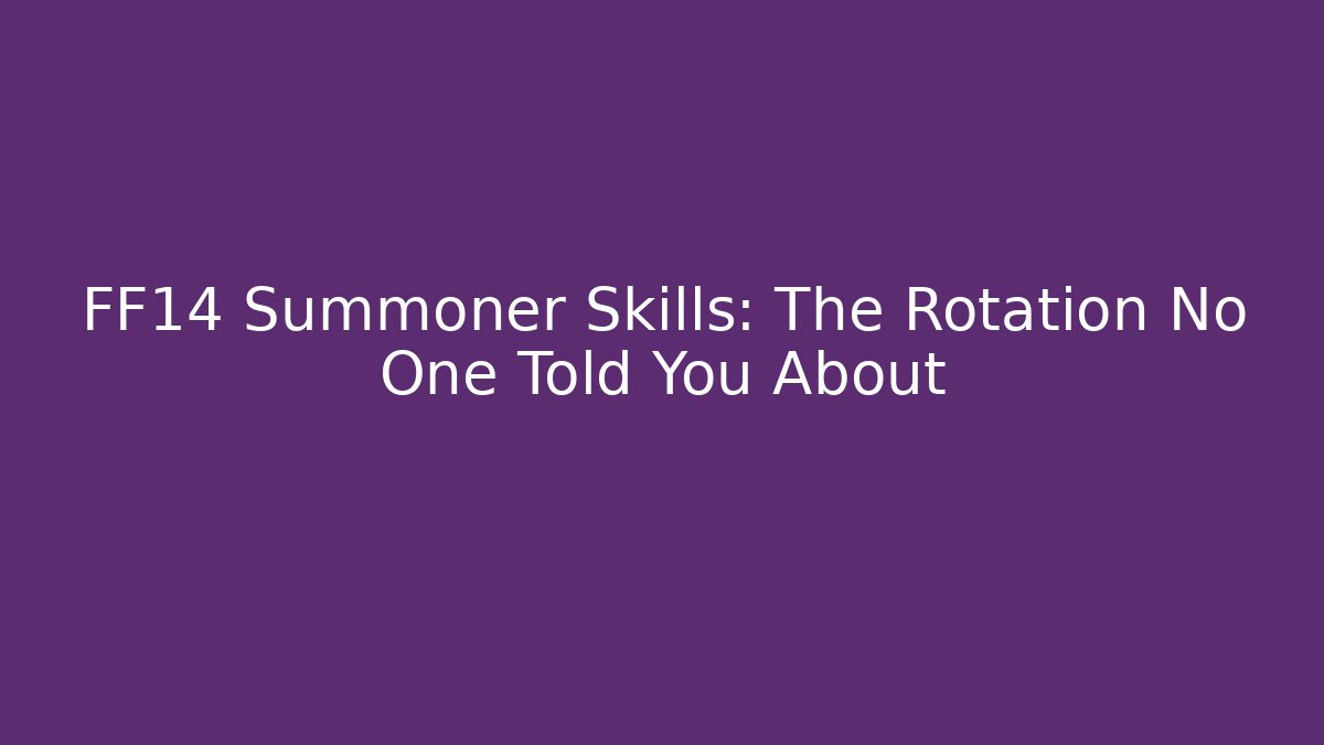 FF14 Summoner Skills: The Rotation No One Told You About