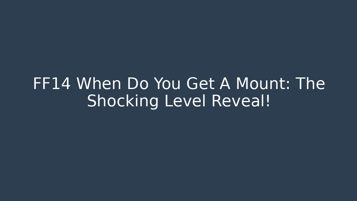 FF14 When Do You Get A Mount: The Shocking Level Reveal! - Create More Assets