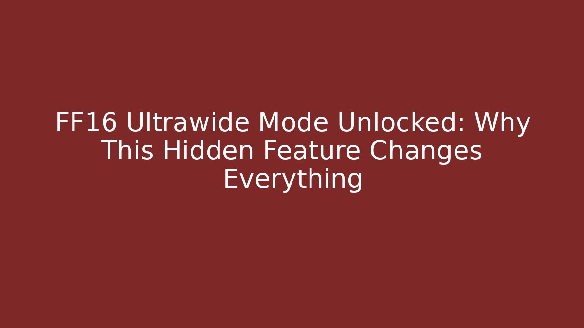 FF16 Ultrawide Mode Unlocked: Why This Hidden Feature Changes Everything - Create More Assets