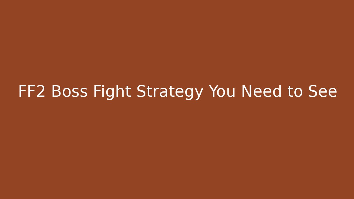 FF2 Boss Fight Strategy You Need to See