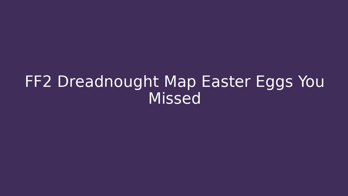 FF2 Dreadnought Map Easter Eggs You Missed - Create More Assets