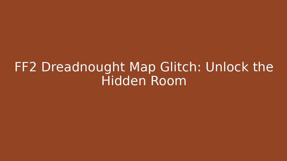 FF2 Dreadnought Map Glitch: Unlock the Hidden Room