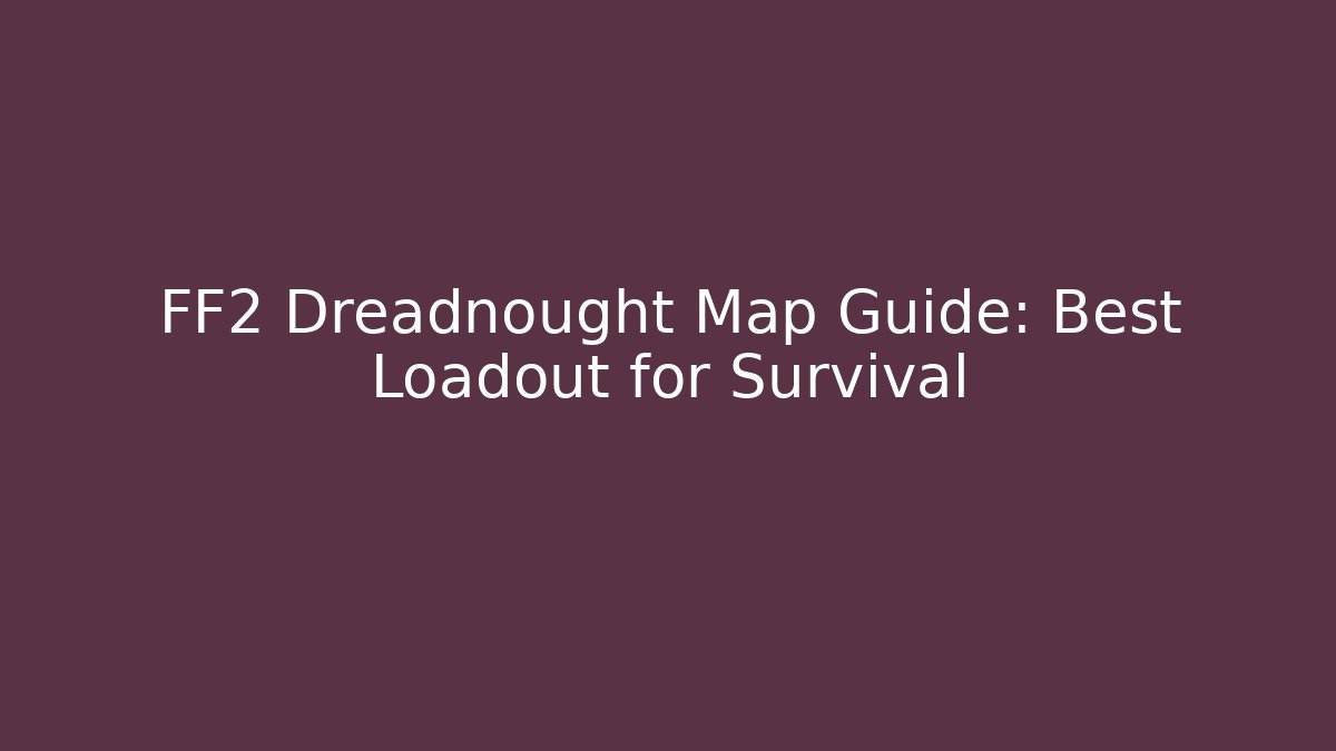FF2 Dreadnought Map Guide: Best Loadout for Survival - Create More Assets