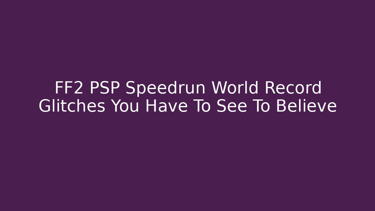 FF2 PSP Speedrun World Record Glitches You Have To See To Believe