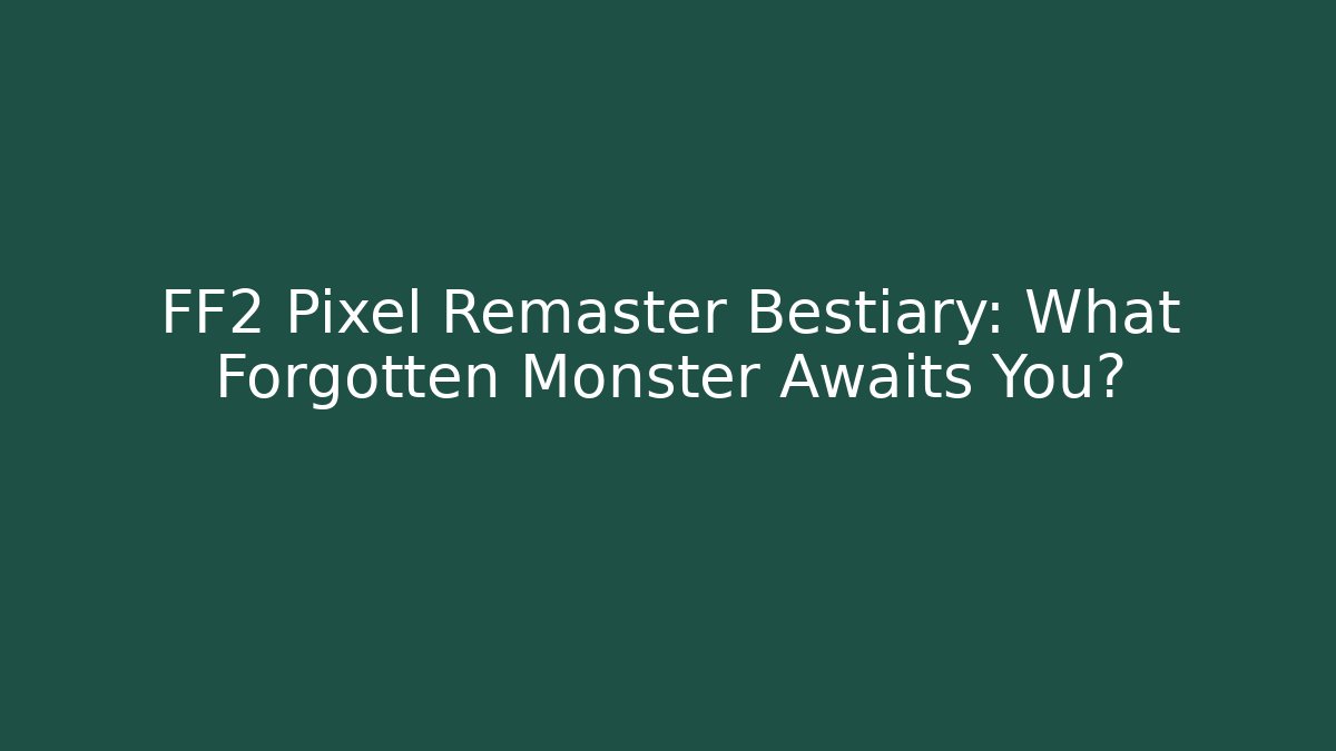 FF2 Pixel Remaster Bestiary: What Forgotten Monster Awaits You?