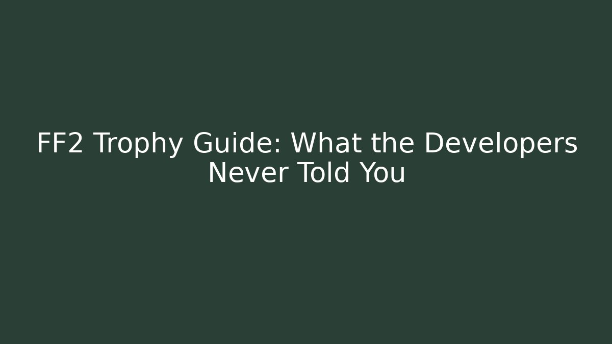 FF2 Trophy Guide: What the Developers Never Told You - Create More Assets