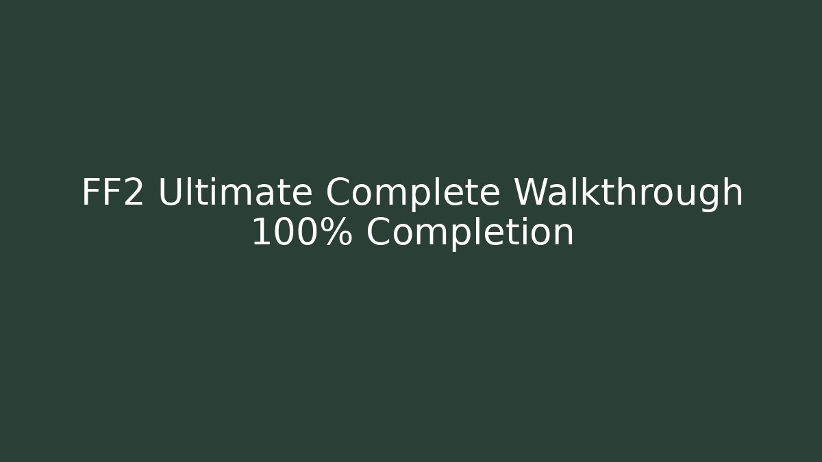 FF2 Ultimate Complete Walkthrough 100% Completion - Create More Assets