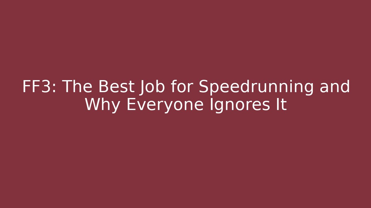 FF3: The Best Job for Speedrunning and Why Everyone Ignores It