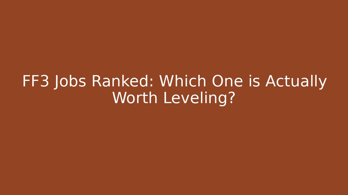 FF3 Jobs Ranked: Which One is Actually Worth Leveling?