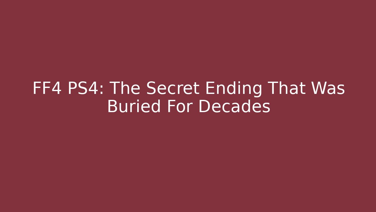 FF4 PS4: The Secret Ending That Was Buried For Decades