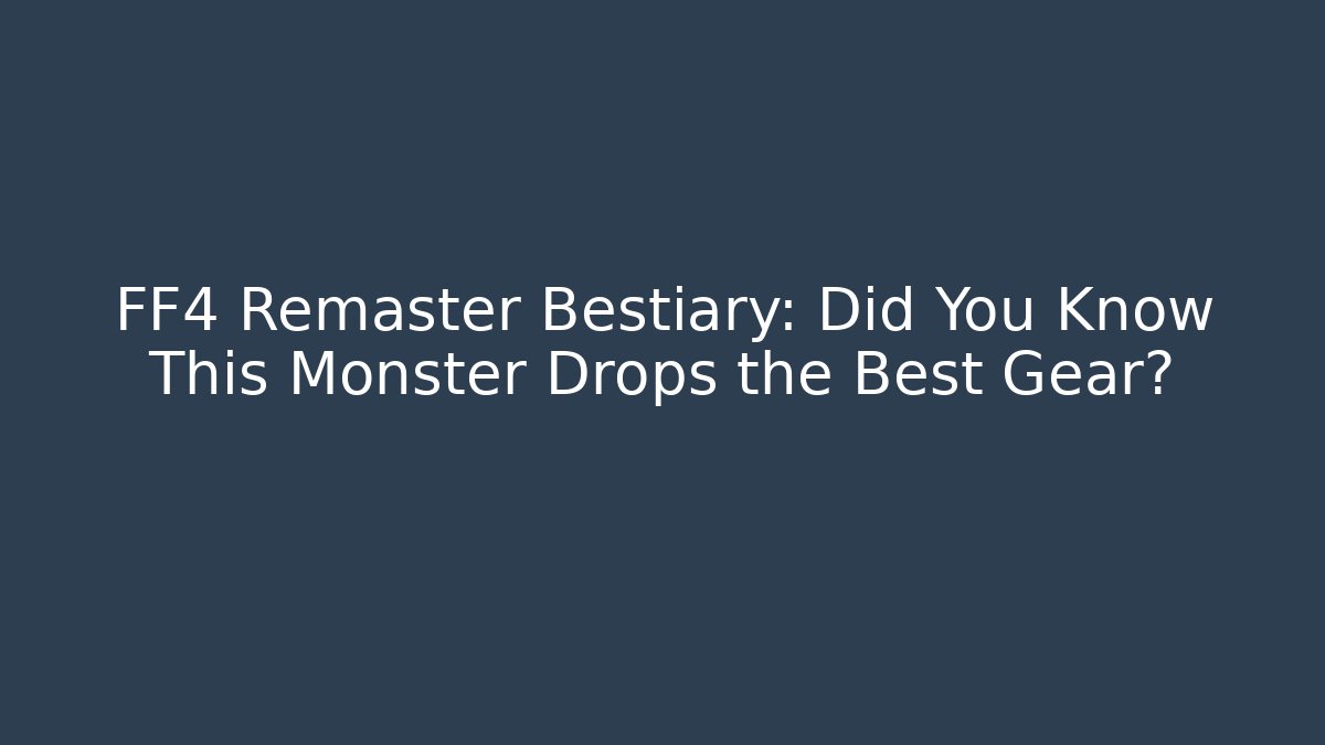 FF4 Remaster Bestiary: Did You Know This Monster Drops the Best Gear?