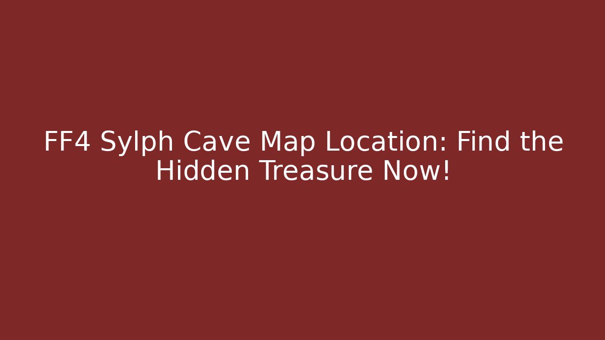FF4 Sylph Cave Map Location: Find the Hidden Treasure Now!