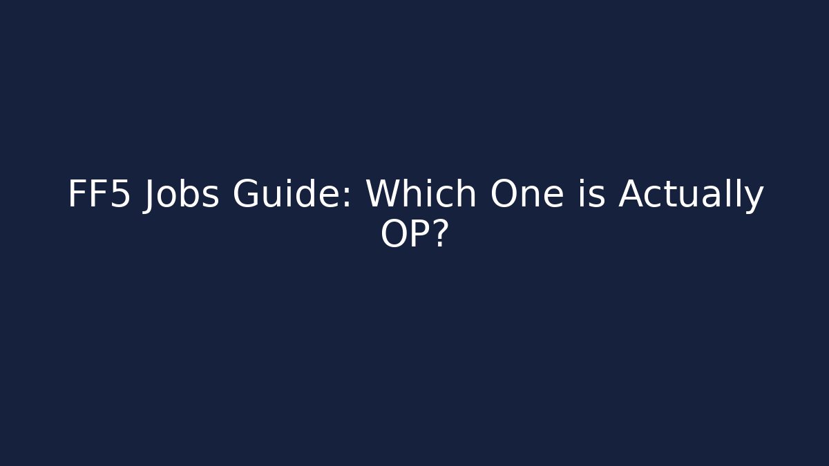 FF5 Jobs Guide: Which One is Actually OP?
